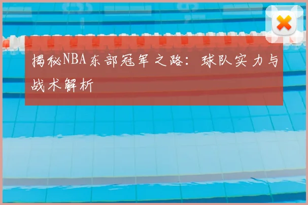 揭秘NBA东部冠军之路:球队实力与战术解析